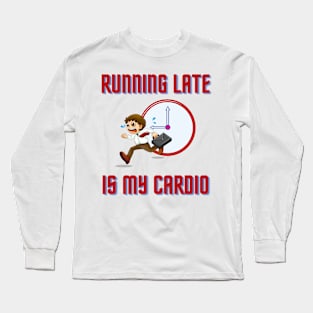 Running Late Is My Cardio Long Sleeve T-Shirt